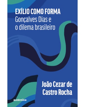 EXÍLIO COMO FORMA: GONÇALVES DIAS E O DILEMA BRASILEIRO
