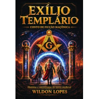 Exílio Templário: Conto de Ficção Maçônica: Histórias e Microcontos da Época Medieval