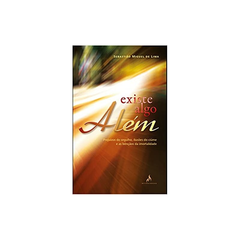 EXISTE ALGO ALÉM - PREJUÍZOS DO ORGULHO, ILUSÕES DO CIÚME E A BÊNÇÃOS DA IMORTALIDADE