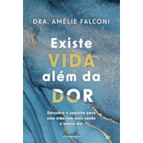 EXISTE VIDA ALÉM DA DOR: DESCUBRA O CAMINHO PARA UMA VIDA COM MAIS SAÚDE E MENOS DOR