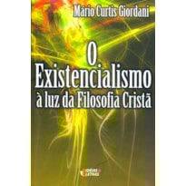 EXISTENCIALISMO, O - A LUZ DA FILOSOFIA CRISTA