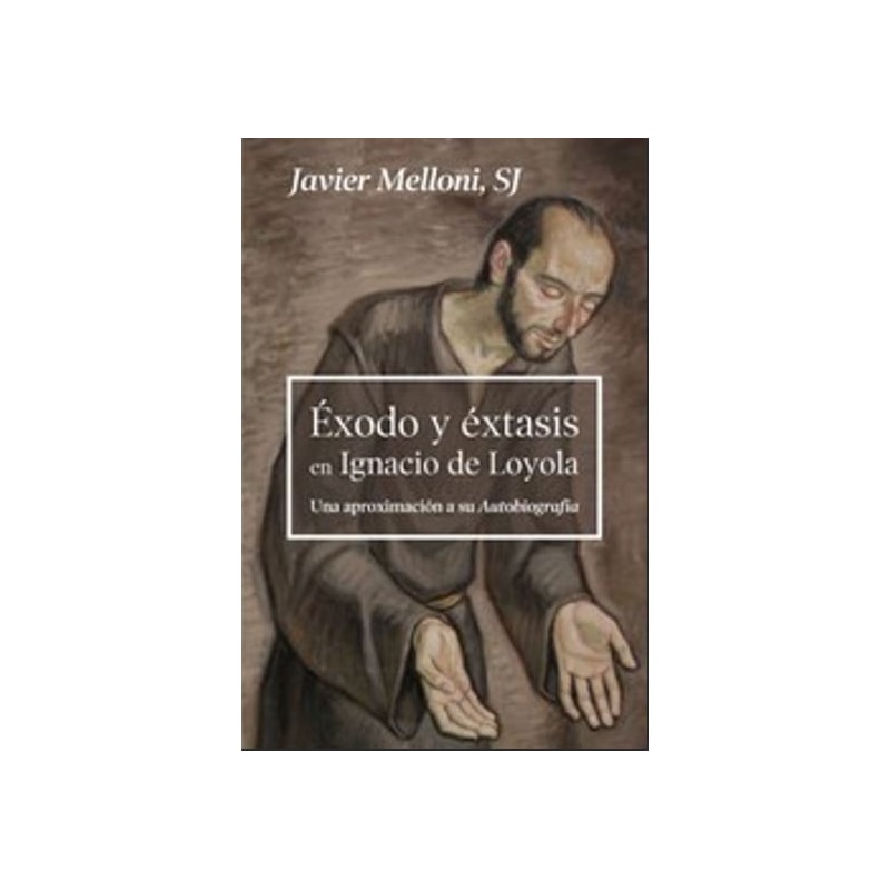 EXODO Y EXTASIS EN IGNACIO DE LOYOL. UNA APROXIMACION A SU AUTOBI OGRAFÍA