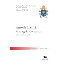 EXORTAÇÃO APOSTÓLICA "AMORIS LAETITIA - A ALEGRIA DO AMOR": EXORTAÇÃO APOSTÓLICA PÓS-SINODAL DO SANTO PADRE FRANCISCO SOBRE O AMOR NA FAMÍLIA
