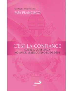 Exortação Apostólica - C''''est La Confiance: Sobre a Confiança no Amor Misericordioso de Deus