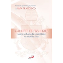 Exortação Apostólica do Papa Francisco - Gaudete et Exsultate: gaudete et exsultate - Sobre o chamado à santidade no mundo atual