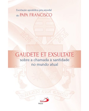 Exortação Apostólica do Papa Francisco - Gaudete et Exsultate: gaudete et exsultate - Sobre o chamado à santidade no mundo atual