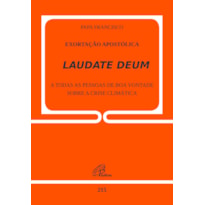 EXORTAÇÃO APOSTÓLICA LAUDATE DEUM: A TODAS AS PESSOAS DE BOA VONTADE SOBRE A CRISE CLIMÁTICA
