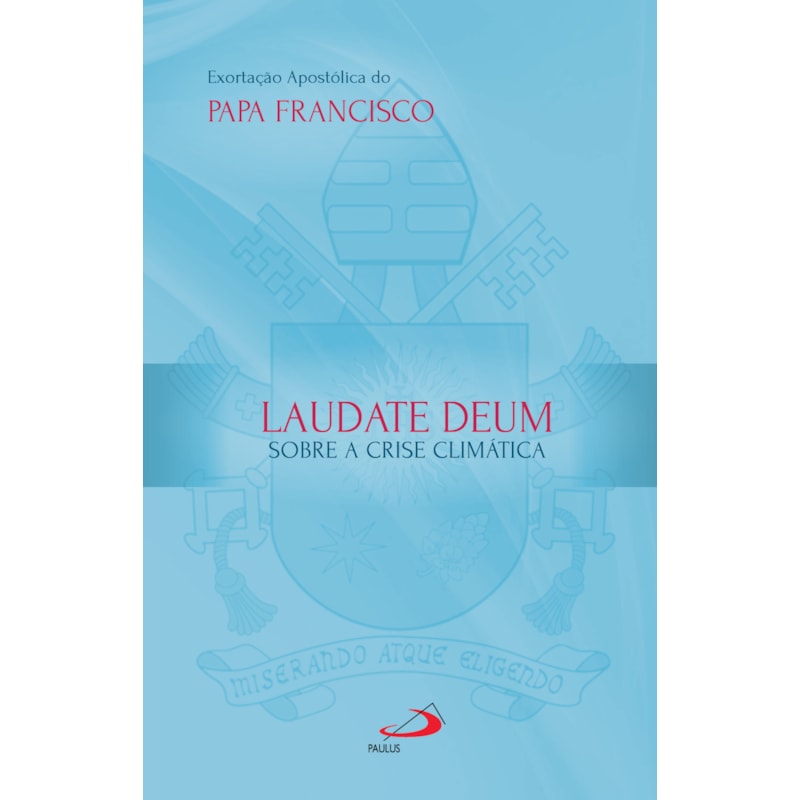 Exortação Apostólica - Laudate Deum: Sobre a Crise Climática