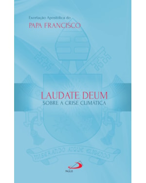 Exortação Apostólica - Laudate Deum: Sobre a Crise Climática