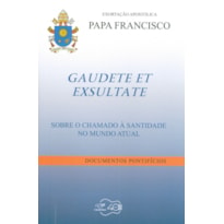 EXORTAÇÃO APOSTÓLICA PAPA FRANCISCO - GAUDETE ET EXSULATE SOBRE O CHAMADO À SANTIDADE NO MUNDO ATUAL