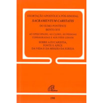 EXORTAÇÃO APOSTÓLICA PÓS-SINODAL - SACRAMENTUM CARITATIS - DOC. 190: SOBRE A EUCARISTIA, FONTE E ÁPICE DA VIDA E DA MISSÃO DA IGREJA