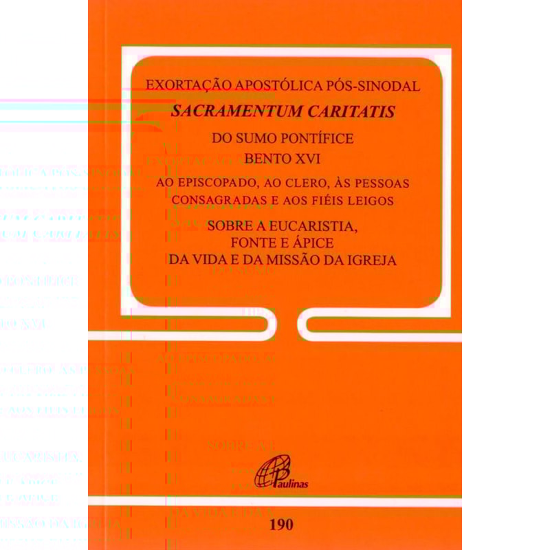 EXORTAÇÃO APOSTÓLICA PÓS-SINODAL - SACRAMENTUM CARITATIS - DOC. 190: SOBRE A EUCARISTIA, FONTE E ÁPICE DA VIDA E DA MISSÃO DA IGREJA