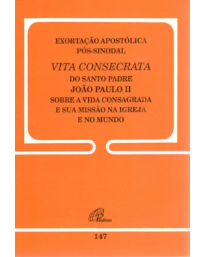 Exortação apostólica pós-sinodal - vita consecrata - 147: a vida consagrada e a sua missão na igreja e no mundo - 147
