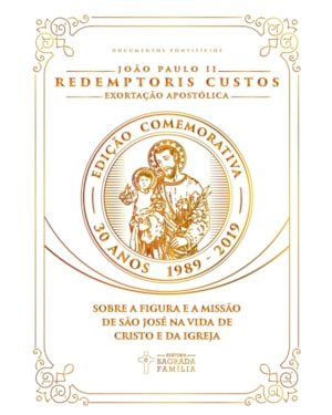 Exortação apostólica redemptoris custos: sobre a figura e a missão de são josé na vida de Cristo e da igreja - edição comemorativa de 30 anos