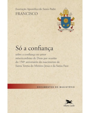 EXORTAÇÃO APOSTÓLICA SÓ A CONFIANÇA - SOBRE A CONFIANÇA NO AMOR MISERICORDIOSO DE DEUS