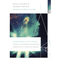 EXPANDINDO A VIDA CRISTÃ: COMO A COGNIÇÃO ESTENDIDA FORTALECE A VIDA DA IGREJA (COLEÇÃO FÉ, CIÊNCIA E CULTURA)