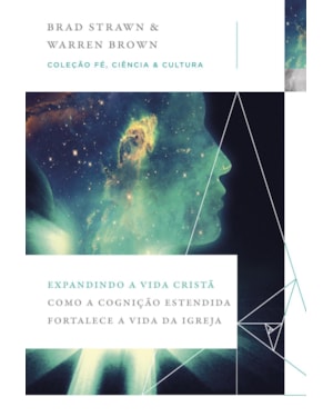 EXPANDINDO A VIDA CRISTÃ: COMO A COGNIÇÃO ESTENDIDA FORTALECE A VIDA DA IGREJA (COLEÇÃO FÉ, CIÊNCIA E CULTURA)