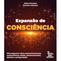 EXPANSÃO DA CONSCIÊNCIA: 100 PERGUNTAS SOBRE AUTOCONHECIMENTO, AUTOCONFIANÇA, SAÚDE, RELACIONAMENTOS, DINHEIRO E PROSPERIDADE.