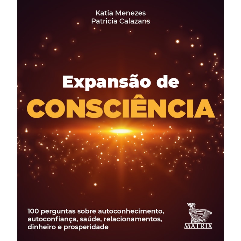 EXPANSÃO DA CONSCIÊNCIA: 100 PERGUNTAS SOBRE AUTOCONHECIMENTO, AUTOCONFIANÇA, SAÚDE, RELACIONAMENTOS, DINHEIRO E PROSPERIDADE.