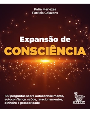 EXPANSÃO DA CONSCIÊNCIA: 100 PERGUNTAS SOBRE AUTOCONHECIMENTO, AUTOCONFIANÇA, SAÚDE, RELACIONAMENTOS, DINHEIRO E PROSPERIDADE.