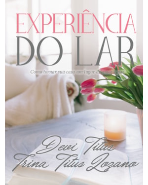 EXPERIÊNCIA DO LAR (EDIÇÃO MEMORIAL): COMO TORNAR SUA CASA UM LUGAR DE AMOR E PAZ