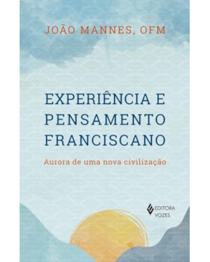 EXPERIÊNCIA E PENSAMENTO FRANCISCANO: AURORA DE UMA NOVA CIVILIZAÇÃO