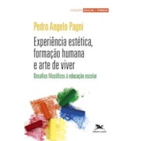 EXPERIÊNCIA ESTÉTICA, FORMAÇÃO HUMANA E ARTE DE VIVER: DESAFIOS FILOSÓFICOS À EDUCAÇÃO ESCOLAR