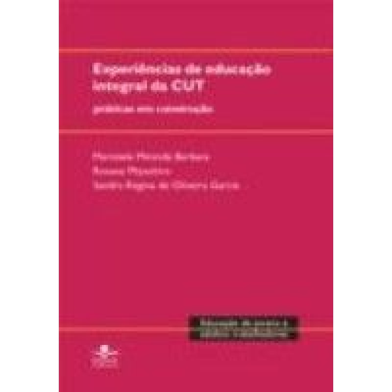 EXPERIENCIAS DE EDUCACAO INTEGRAL DA CUT - PRATICAS...
