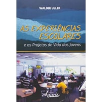 EXPERIENCIAS ESCOLARES E OS PROJETOS DE VIDA DOS JOVENS , AS