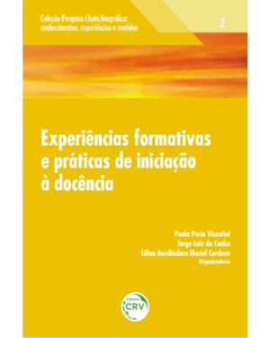 EXPERIÊNCIAS FORMATIVAS E PRÁTICAS DE INICIAÇÃO À DOCÊNCIA VOLUME 2 COLEÇÃO: PESQUISA (AUTO)BIOGRÁFICA; CONHECIMENTOS, EXPERIÊNCIAS E SENTIDOS