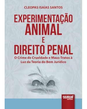 EXPERIMENTAÇÃO ANIMAL E DIREITO PENAL - O CRIME DE CRUELDADE E MAUS-TRATOS À LUZ DA TEORIA DO BEM JURÍDICO