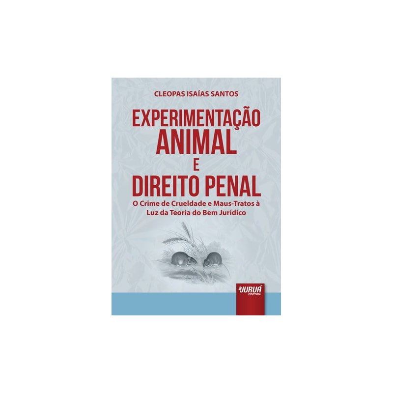 EXPERIMENTAÇÃO ANIMAL E DIREITO PENAL - O CRIME DE CRUELDADE E MAUS-TRATOS À LUZ DA TEORIA DO BEM JURÍDICO
