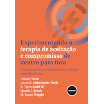 EXPERIMENTANDO A TERAPIA DE ACEITAÇÃO E COMPROMISSO DE DENTRO PARA FORA: UM MANUAL DE AUTOPRÁTICA/AUTORREFLEXÃO PARA TERAPEUTAS