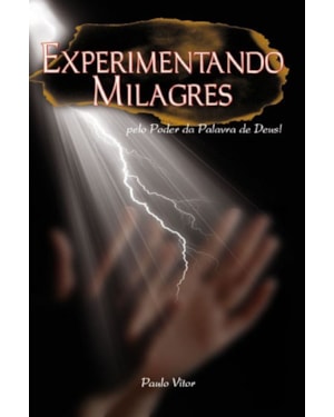 EXPERIMENTANDO MILAGRES PELO PODER DA PALAVRA DE DEUS - 1