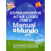 EXPERIMENTOS AO AR LIVRE COM O MANUAL DO MUNDO: ATIVIDADES INCRÍVEIS PARA CIENTISTAS INICIANTES