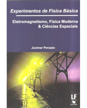 EXPERIMENTOS DE FÍSICA BÁSICA: ELETROMAGNETISMO, FÍSICA MODERNA E CIÊNCIAS ESPACIAIS