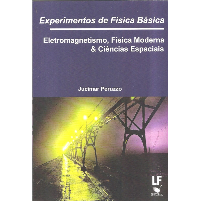 EXPERIMENTOS DE FÍSICA BÁSICA: ELETROMAGNETISMO, FÍSICA MODERNA E CIÊNCIAS ESPACIAIS