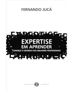 EXPERTISE EM APRENDER: CONHEÇA O SEGREDO DOS MELHORES PROFISSIONAIS
