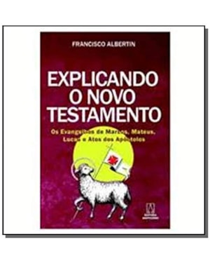 EXPLICANDO O NOVO TESTAMENTO - OS EVANGELHOS DE MARCOS MATEUS LUCAS E ATOS DOS APOSTOLOS