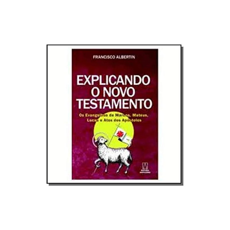 EXPLICANDO O NOVO TESTAMENTO - OS EVANGELHOS DE MARCOS MATEUS LUCAS E ATOS DOS APOSTOLOS