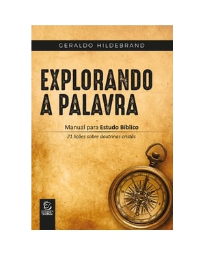 Explorando a Palavra: Manual para estudo bíblico - 21 lições sobre as doutrinas cristãs