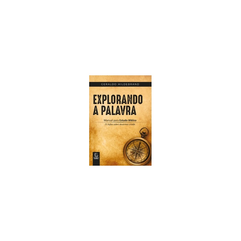 Explorando a Palavra: Manual para estudo bíblico - 21 lições sobre as doutrinas cristãs