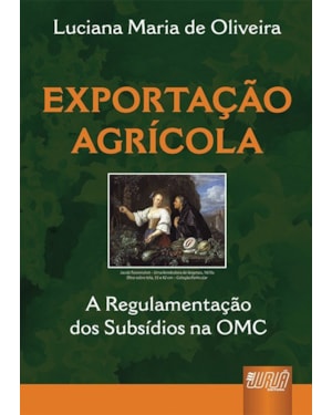 EXPORTAÇÃO AGRÍCOLA - A REGULAMENTAÇÃO DOS SUBSÍDIOS NA OMC