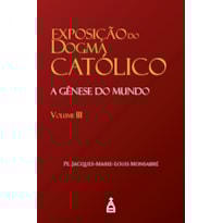 EXPOSIÇÃO DO DOGMA CATÓLICO VOL. III