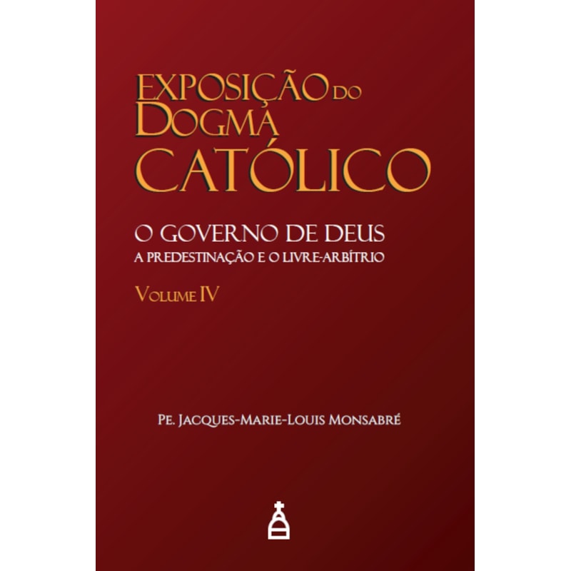 EXPOSIÇÃO DO DOGMA CATÓLICO VOL. IV
