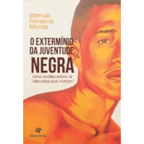 EXTERMÍNIO DA JUVENTUDE NEGRA, O - UMA ANÁLISE SOBRE OS DISCURSOS QUE MATAM