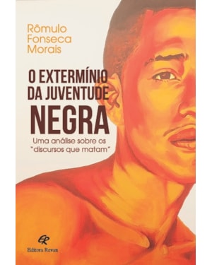 EXTERMÍNIO DA JUVENTUDE NEGRA, O - UMA ANÁLISE SOBRE OS DISCURSOS QUE MATAM