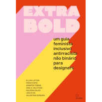 EXTRA BOLD: UM GUIA FEMINISTA, INCLUSIVO, ANTIRRACISTA, NÃO BINÁRIO PARA DESIGNERS
