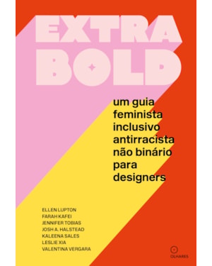 EXTRA BOLD: UM GUIA FEMINISTA, INCLUSIVO, ANTIRRACISTA, NÃO BINÁRIO PARA DESIGNERS
