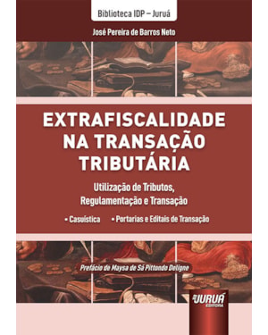 EXTRAFISCALIDADE NA TRANSAÇÃO TRIBUTÁRIA - UTILIZAÇÃO DE TRIBUTOS, REGULAMENTAÇÃO E TRANSAÇÃO - BIBLIOTECA IDP - JURUÁ